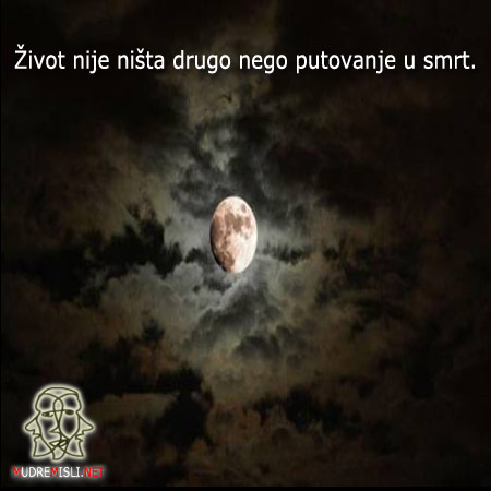 Život nije ništa drugo nego putovanje u smrt.